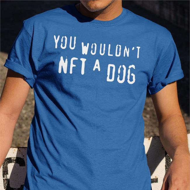 You Wouldn't Nft A Dog Shirt Thegoodshirts Good Shirts Merch
