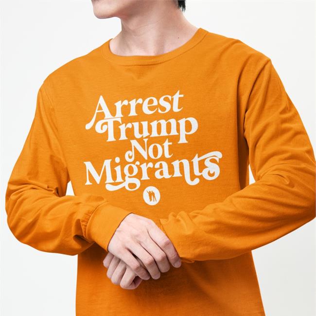 Arrest Trump Not Migrants Tee Shirt Ndlon Store Arrest Trump Not Migrants Shirts