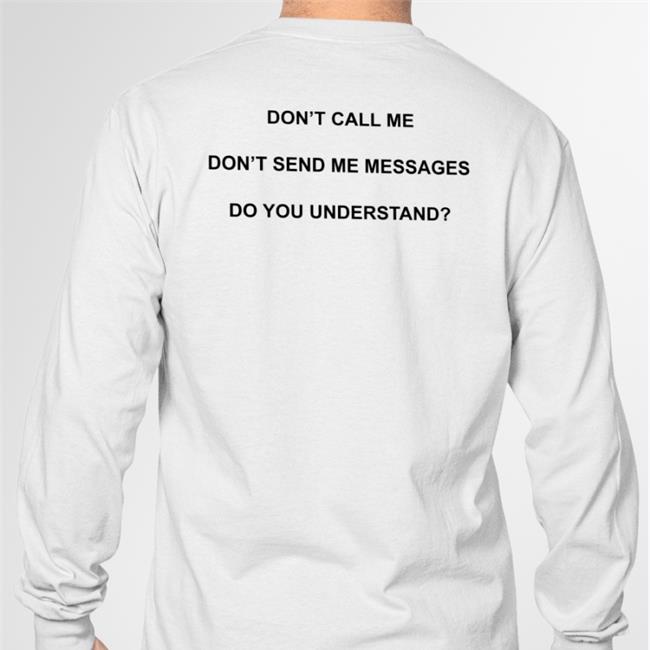 Shirts That Go Hard Don't Call Me Don't Send Me Messages Do You Understand Shirts Grey