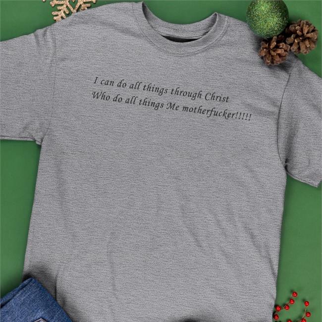 Shirts That Go Hard I Can Do All Things Through Christ Who Strengthens Me Motherfucker Shirt White