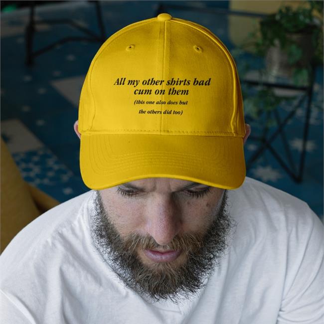 All My Other Shirts Had Cum On Them Embroidered Hat Goodshirts Store