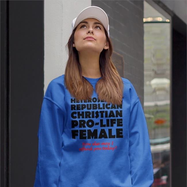 Heterosexual Republican Christian Pro-Life Female How Else May I Offend You Today Shirt