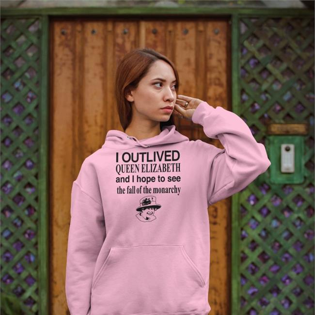 Barelylegal Shop I Outlived Queen Elizabeth And I Hope To See The Fall Of The Monarchy Hoodie Barelylegalclothing