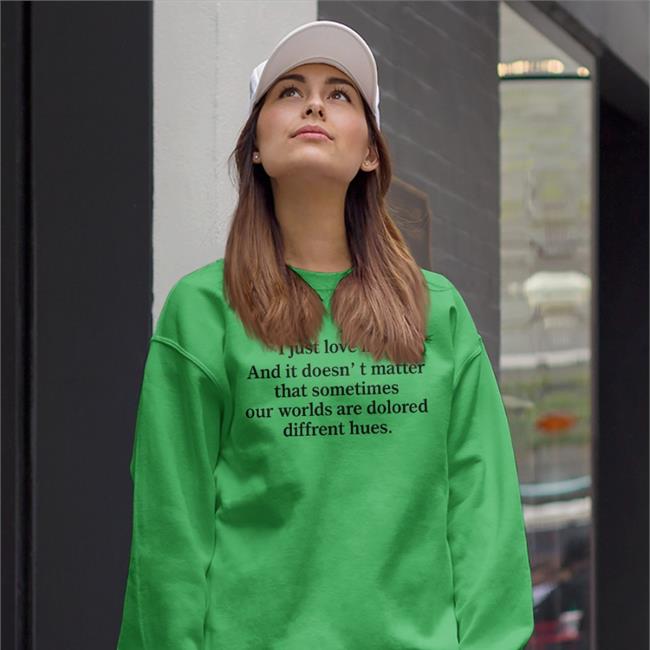 Poorly Translated Shirts I Just Love Him And It Doesn't Matter That Sometimes Our Worlds Are Dolored Diffrent Hues Shirt Translatedtees