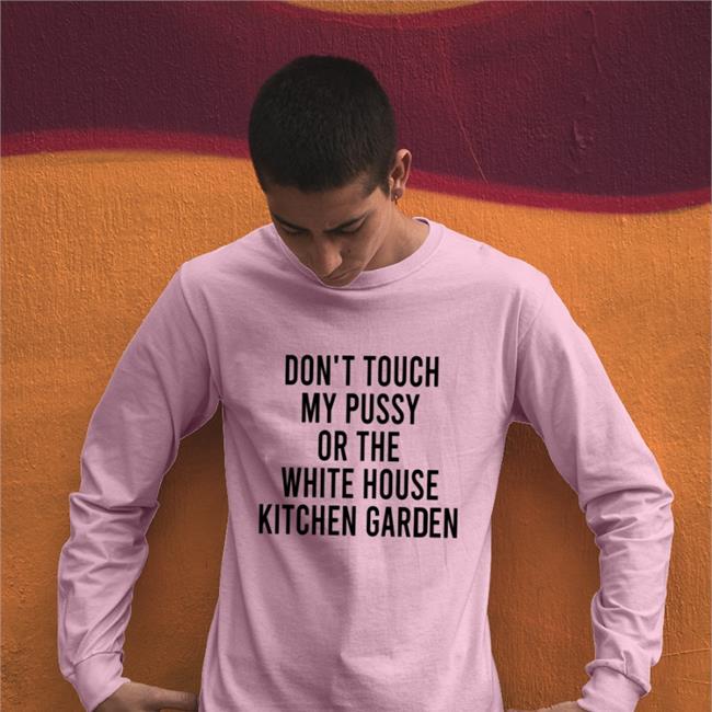 Obamafoodorama Shop Don't Touch My Pussy On The White House Kitchen Garden Shirts