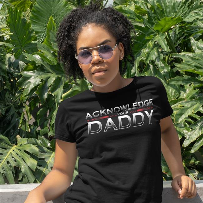 Acknowledge Your Daddy Tee Shirts