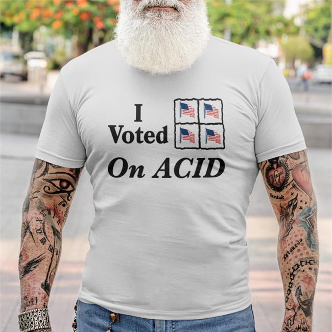 Shirtsthtgohard I Voted On Acid T Shirts Shirts That Go Hard I Voted On Acid Tee Shirt