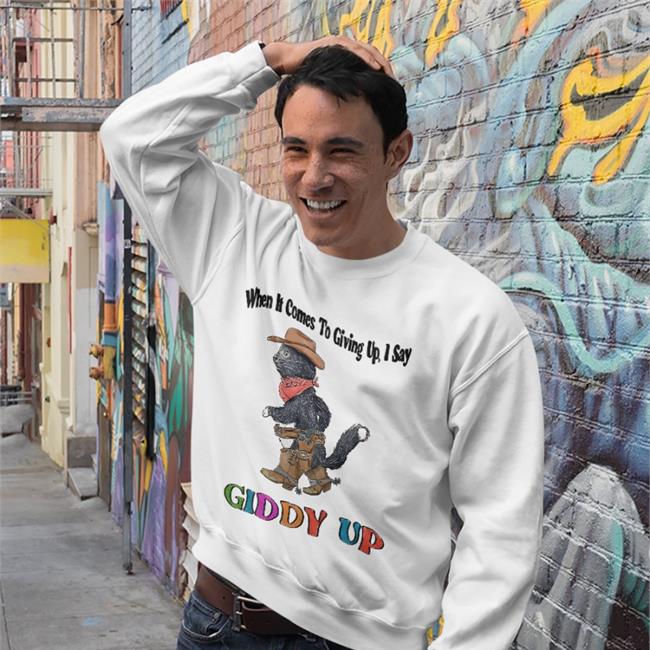 When It Comes To Giving Up I Say Giddy Up Hoodie Jmcgg Jmcgg When It Comes To Giving Up I Say Giddy Up Shirts