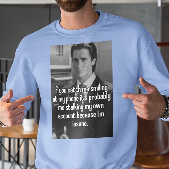 Quotes That Go Hard If You Catch Me Smiling At My Phone It's Probably Me Stalking My Own Account Because I'm Insane Hooded Sweatshirt Quotesg0hard