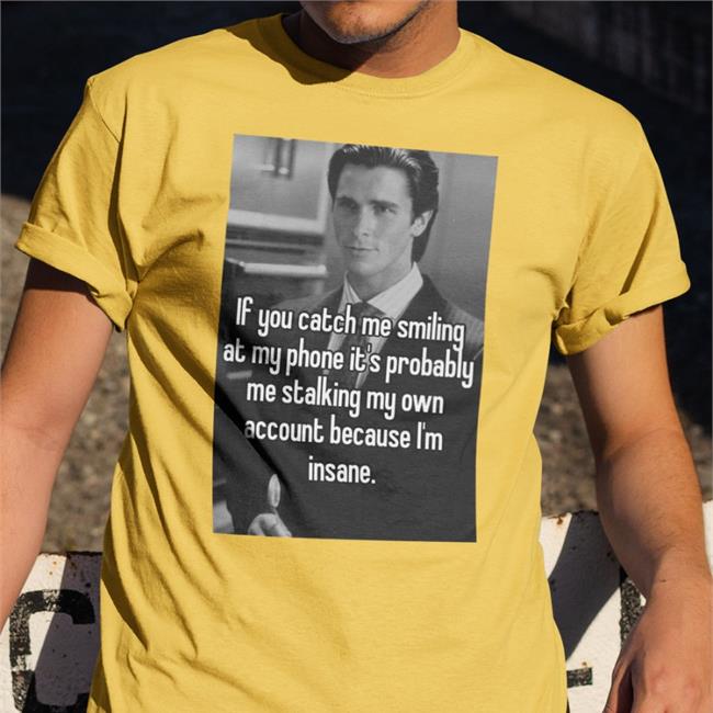 If You Catch Me Smiling At My Phone It's Probably Me Stalking My Own Shirt Quotesg0hard If You Catch Me Smiling At My Phone It's Probably Me Stalking My Own Tee Shirt