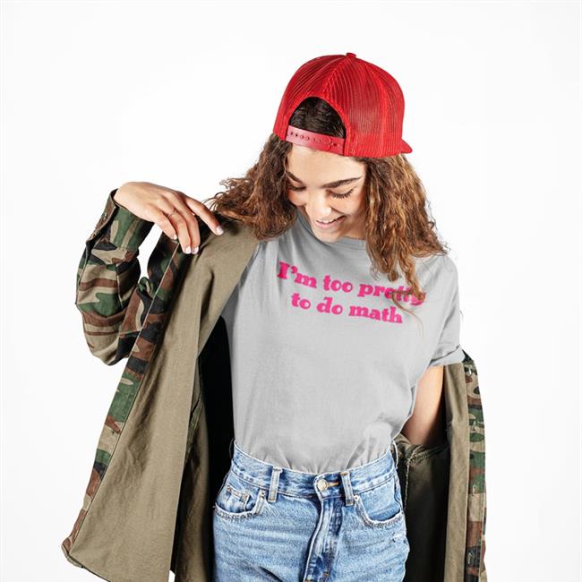 I'm Too Pretty To Do Math Shirts Riskifoid