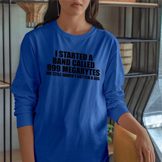 Shirts That Go Hard Shirtsthtgohard I Started A Band Called 999 Megabytes Shirt