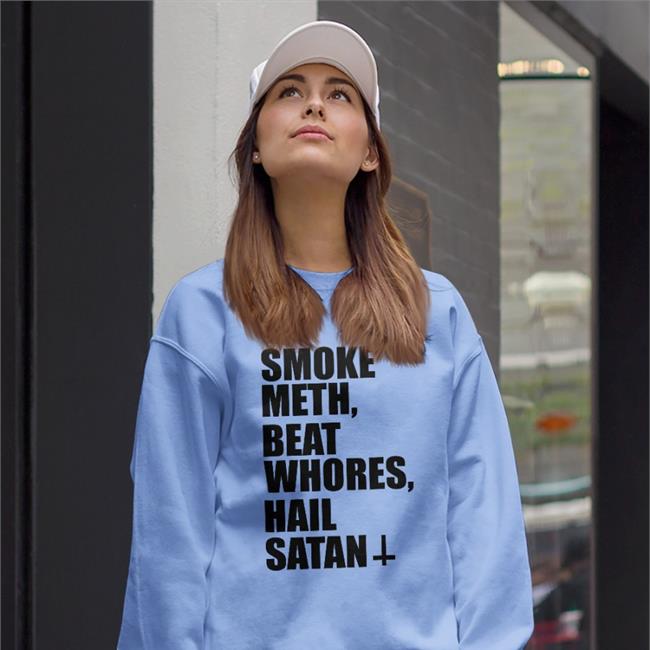 Shirts That Go Hard Smoke Meth Beat Whores Hail Satan Shirt Disturbingshirt