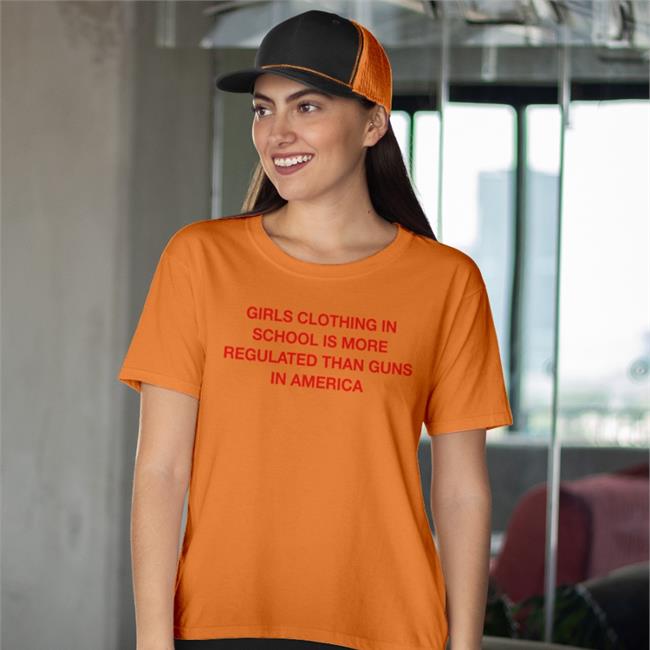 Girls Clothing In School Is More Regulated Than Guns In America Shirt