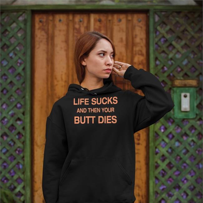 Life Sucks And Then Your Butt Dies T Shirt
