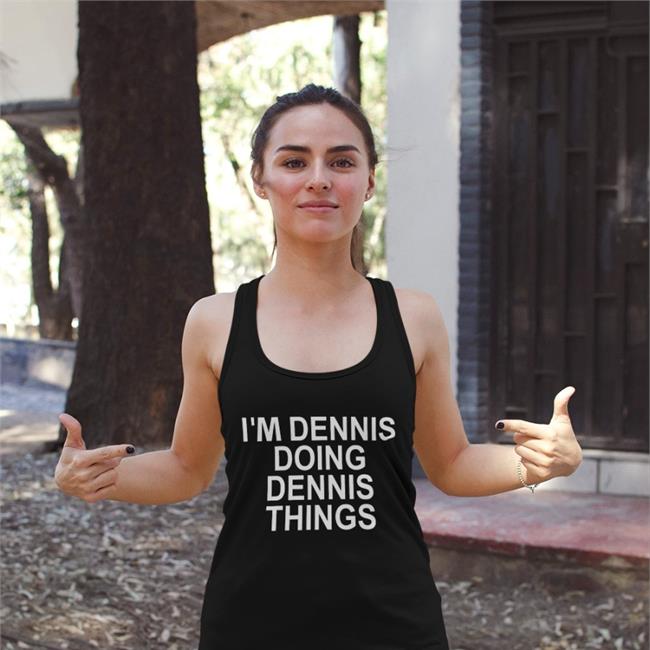 I'm Dennis Doing Dennis Things Shirt Chrisntrevino