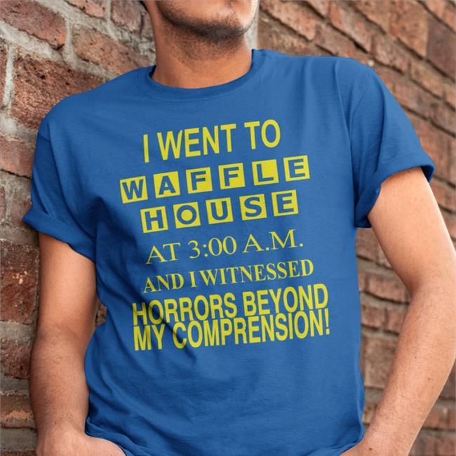 Barelylegal I Went To Waffle House At 3Am And I Witnessed Horrors Beyond T Shirt