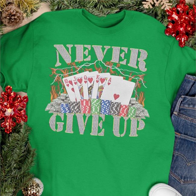 Hardshirts777 Poker Never Give Up Shirt Hard Shirts Merch