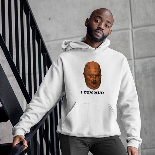 I Cum Mud Hoodie