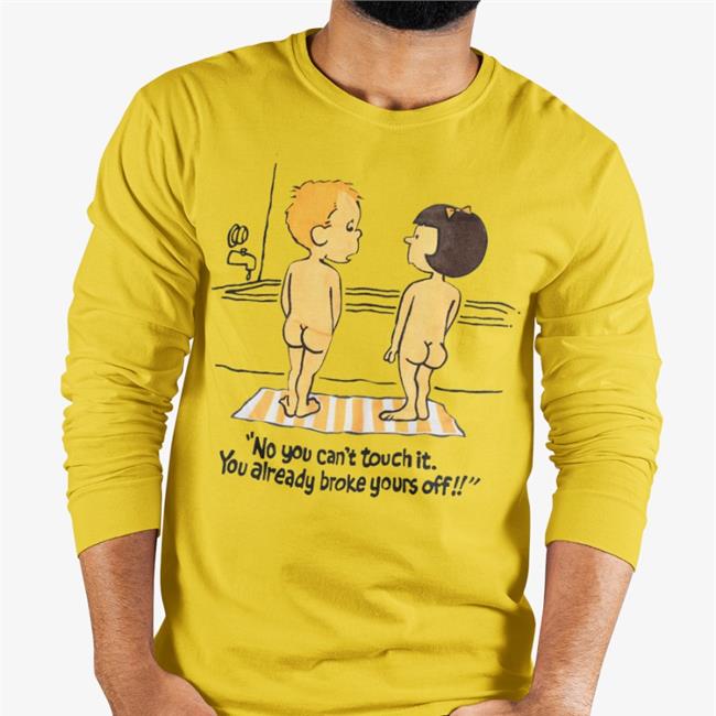 Weird Thrift Store Shirts No You Can't Touch It You Already Broke Yours Off Funny T Shirt