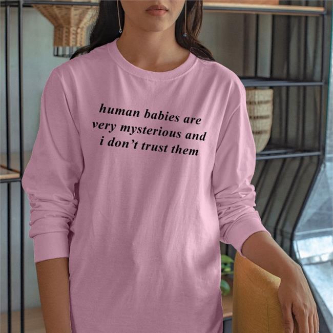 Weird Thrift Store Shirts Human Babies Are Very Mysterious And I Don't Trust Them Tee Shirts Strangethrift