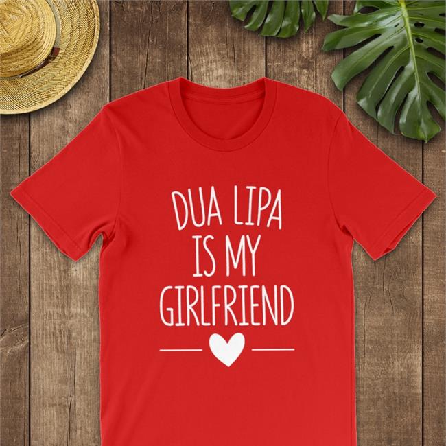 Dua Lipa Is My Girlfriend Shirts Angele