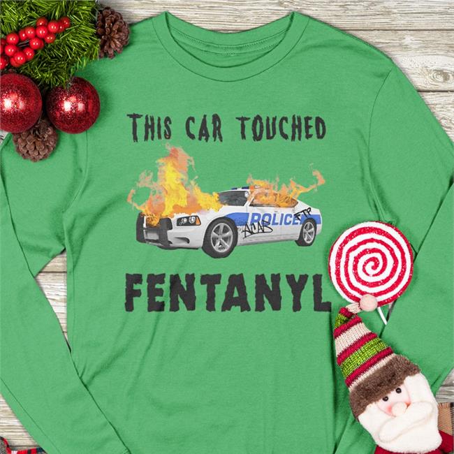Shirts That Go Hard This Car Touched Fentanyl Shirt