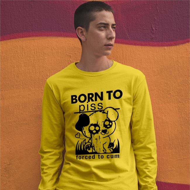 Shirts That Go Hard Born To Piss Forced To Cum T Shirt Shirtsthtgohard