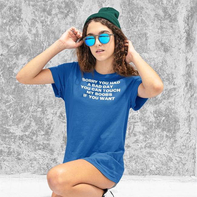 Jasmine Stephen Sorry You Had A Bad Day You Can Touch My Boobs If You Want Shirts Megan
