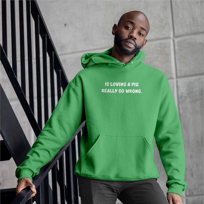 Is Loving A Pig Really So Wrong Sweatshirt