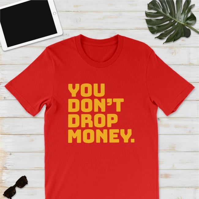 You Don't Drop Money Doughboyz Tee Shirt Raygun Custom Merch