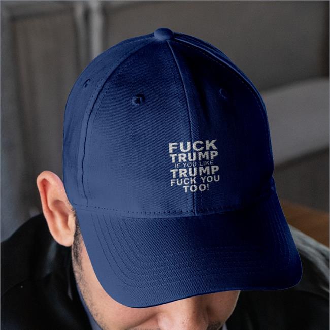 Fuck Trump If You Like Trump Fuck You Too Embroidered Hat
