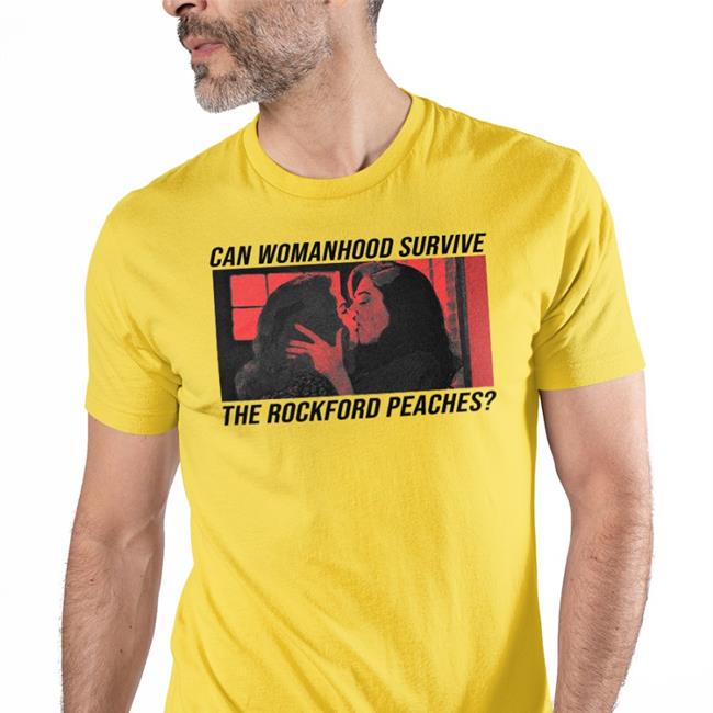 Erosandmercury Can Womanhood Survive The Rockford Peaches Shirt Alotofruits