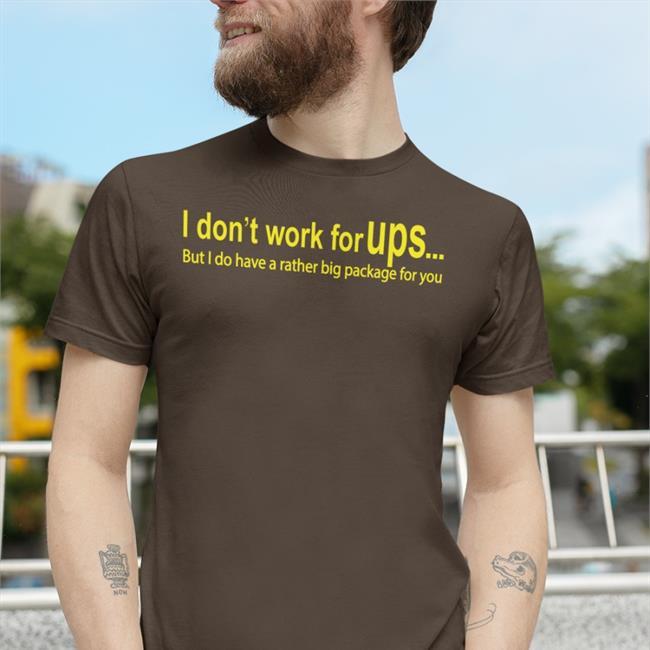 Goodshirts I Don't Work For Ups But I Do Have A Rather Big Package For You Shirt