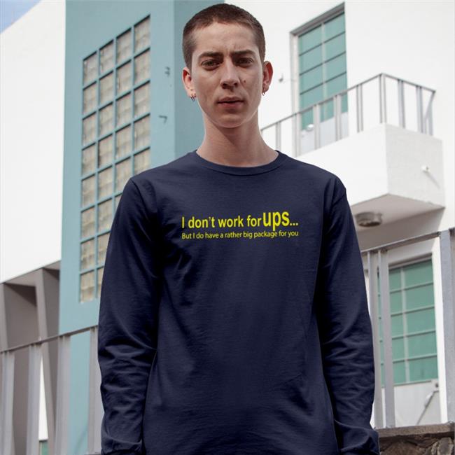 Goodshirts I Don't Work For Ups But I Do Have A Rather Big Package For You Shirt Goodshirts Thegoodshirts I Don't Work For Ups But I Do Have A Rather Big Package For You Shirt