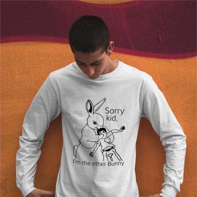 Shirtsthtgohard Sorry Kid I'm The Ether Bunny Tee Sorry Kid I'm The Ether Bunny Shirts
