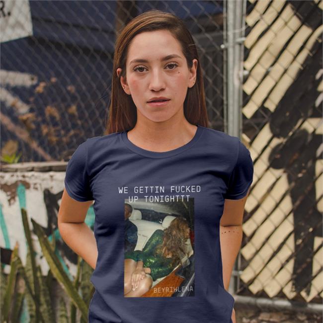 We Gettin Fucked Up Tonighttt Shirt