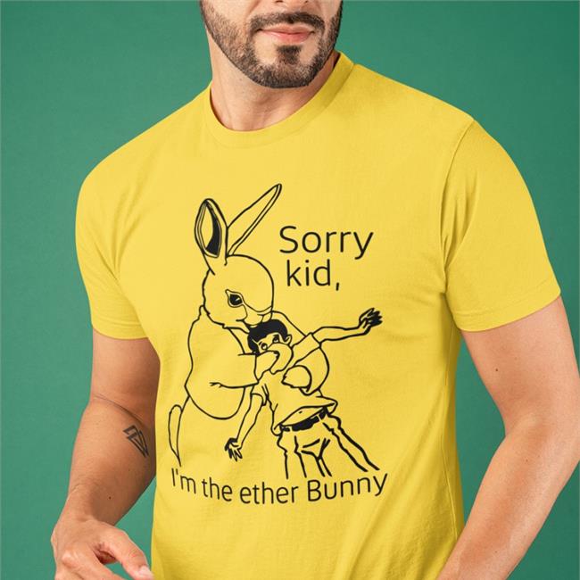 Sorry Kid, I'm The Ether Bunny Shirt Shirts That Go Hard Shirtsthtgohard