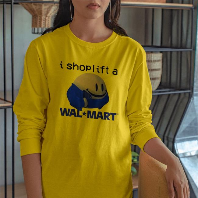 Shirts That Go Hard I Shoplift At Walmart Hoodie Shirtsthtgohard