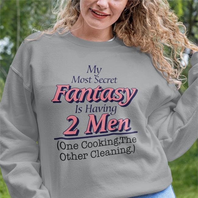 Shirts That Go Hard My Most Secret Fantasy Is Having 2 Men One Cooking The Other Cleaning Funny T Shirt White