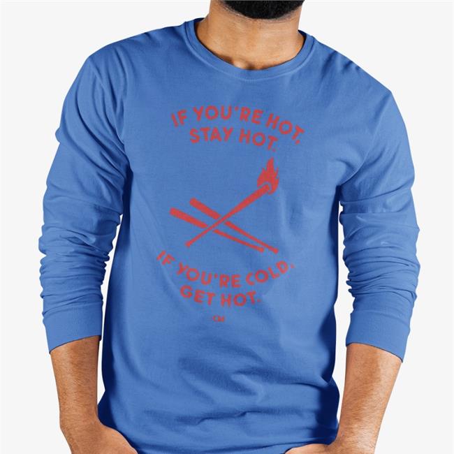 Charlie Manuel If You're Hot Stay Hot If You're Cold Get Hot Sweatshirt