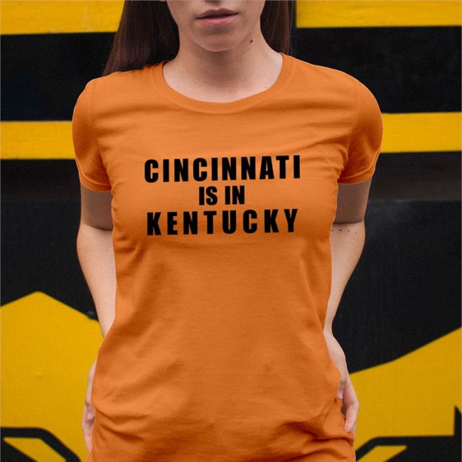 Cincinnati Is In Kentucky Tee Shirt