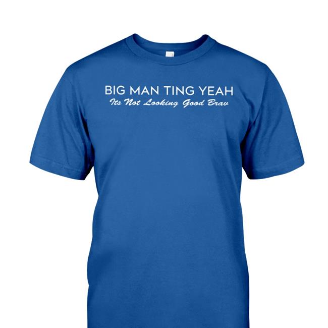 Castillo 1St Big Man Ting Yeah Its Not Looking Good Brav Shirts Daily Loud