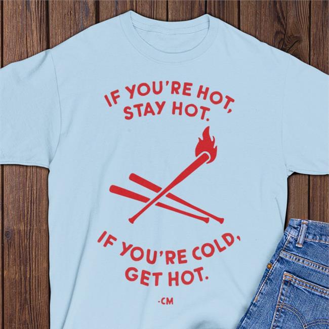 If You're Hot Stay Hot If You're Cold Get Hot Sweatshirt Charlie Manuel