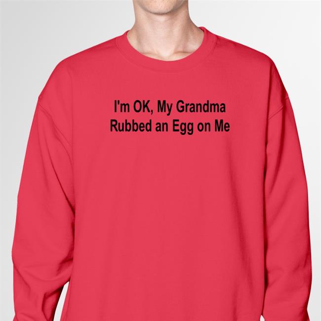 Strangethrift Weird Thrift Store Shirts I'm Ok, My Grandma Rubbed An Egg On Me Shirt