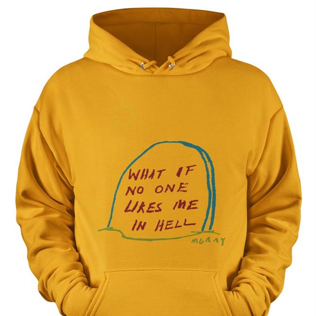 Reallygoodartist What If No One Likes Me In Hell Shirt