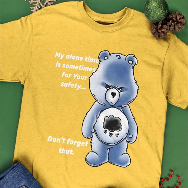 My Alone Time Is Sometimes For Your Safety Don't Forget That Shirts Black