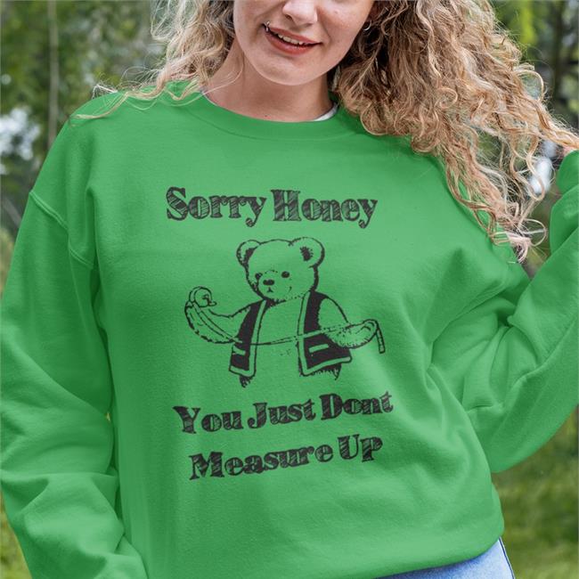 Sorry Honey You Just Don't Measure Up Tee