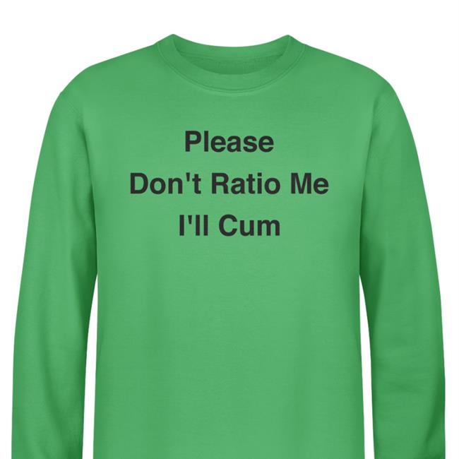 Thegoodshirts Store Please Don't Ratio Me I'll Cum Shirt Shirts That Go Hard
