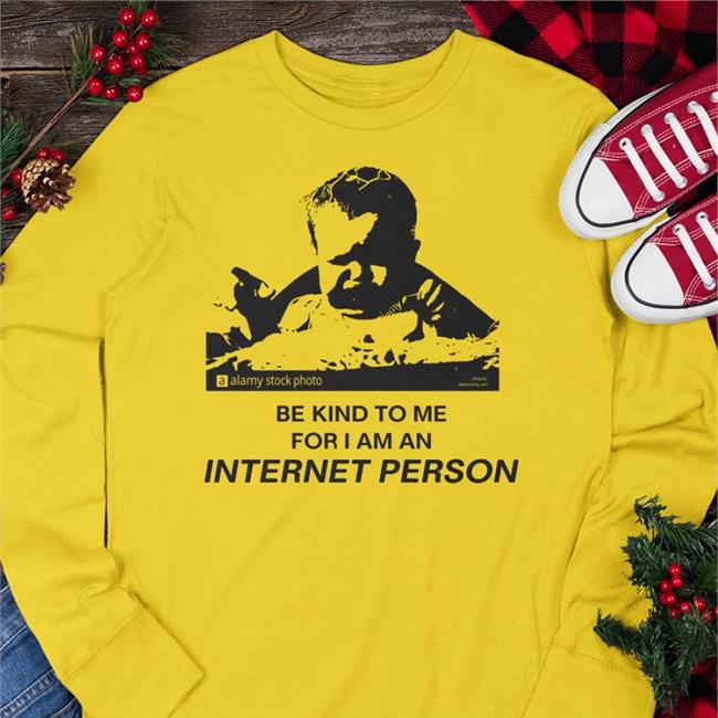 Be Kind To Me For I Am An Internet Person Shirt Shirts That Go Hard Merch Shirtsthtgohard